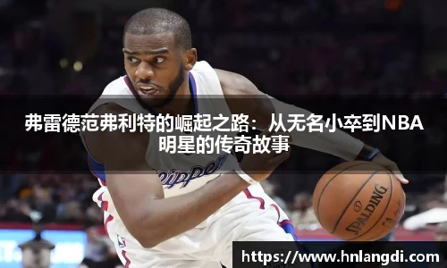 弗雷德范弗利特的崛起之路：从无名小卒到NBA明星的传奇故事