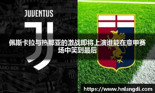 佩斯卡拉与热那亚的激战即将上演谁能在意甲赛场中笑到最后